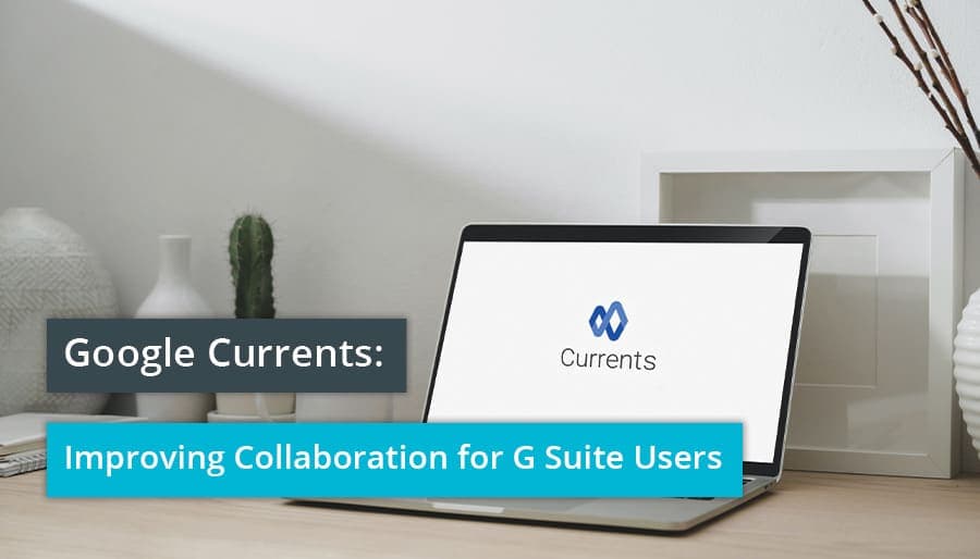 Google Currents: Improving Collaboration for G Suite Users