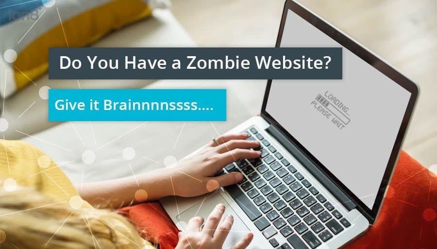 Do You Have a Zombie Website? Give it Brainnnnssss….