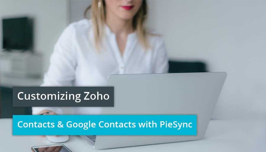 Customizing Zoho Contacts & Google Contacts with PieSync