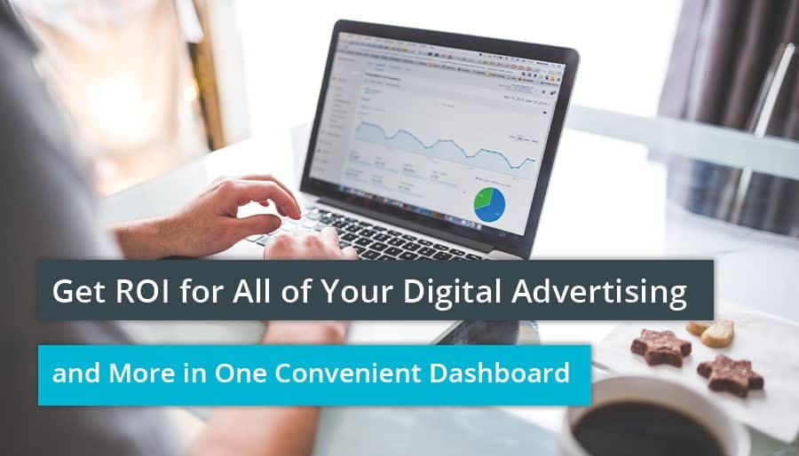 Get ROI for All of Your Digital Advertising and More in One Convenient Dashboard