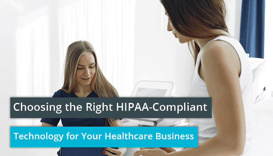 Choosing the Right HIPAA-Compliant Technology for Your Healthcare Business