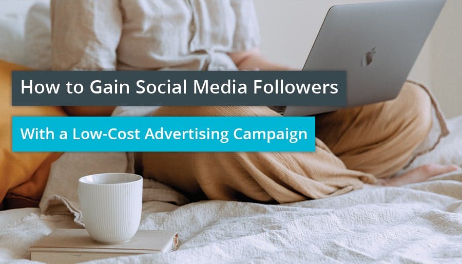 How to Gain Social Media Followers With a Low-Cost Advertising Campaign