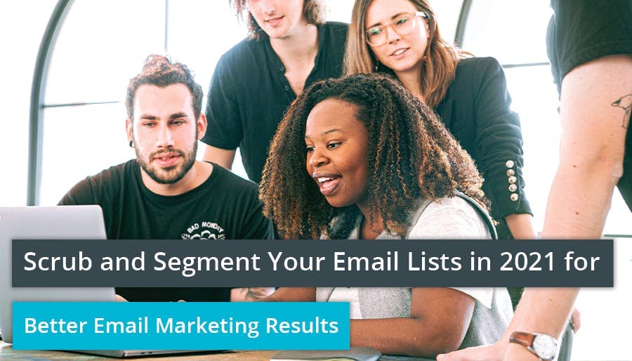 Scrub and Segment Your Email Lists in 2021 for Better Email Marketing Results