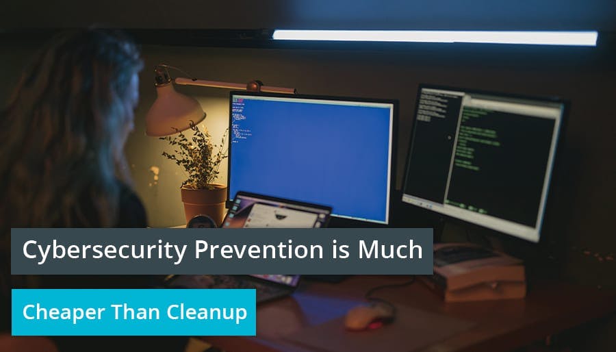 Cybersecurity Prevention is Much Cheaper Than Cleanup