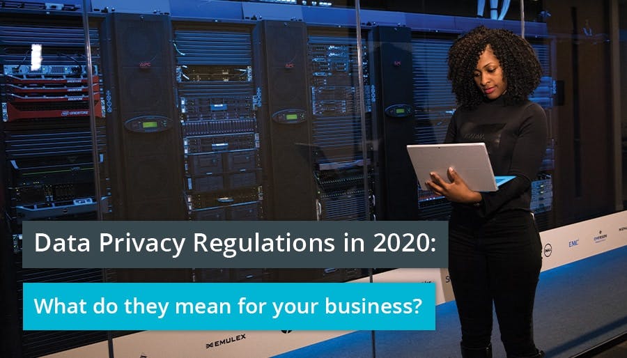 Data Privacy Regulations in 2020: What do they mean for your business?