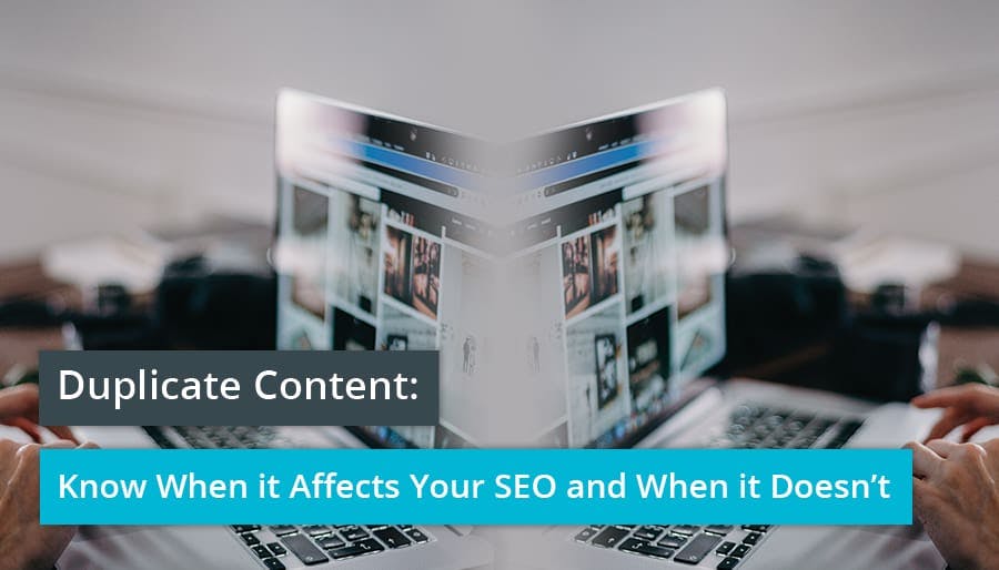 Duplicate Content: Know When it Affects Your SEO and When it Doesn’t