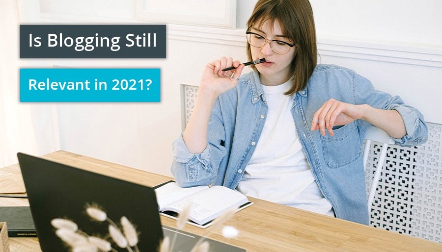 Is Blogging Still Relevant in 2021?