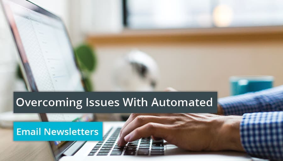 Overcoming Issues With Automated Email Newsletters