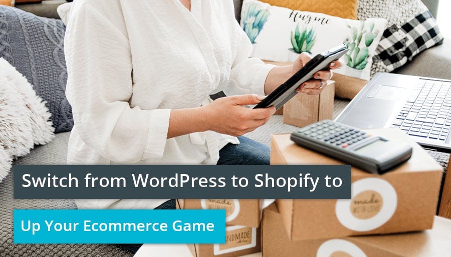 Switch from WordPress to Shopify to Up Your Ecommerce Game