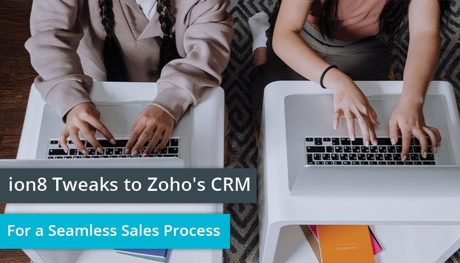 ion8 Tweaks to Zoho’s CRM For a Seamless Sales Process