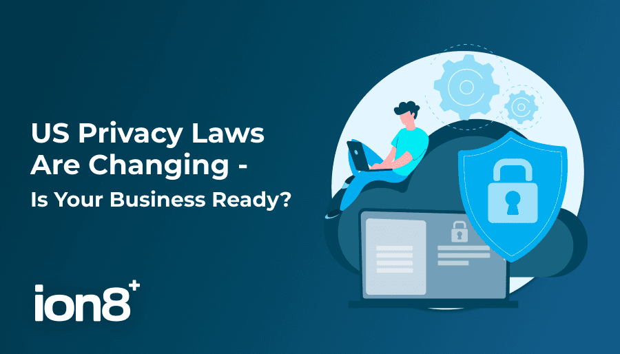 US Privacy Laws Are Changing - Is Your Business Ready?