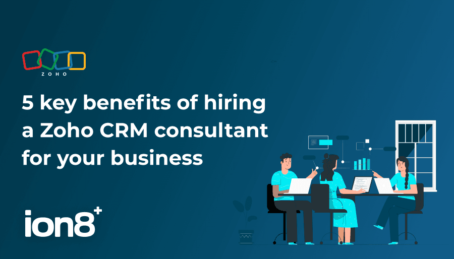 5 Key benefits of hiring a Zoho CRM consultant for your business